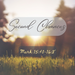 Second Chances (Mark 15:40-16:8)