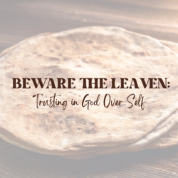 Beware the Leaven: Trusting in God Over Self