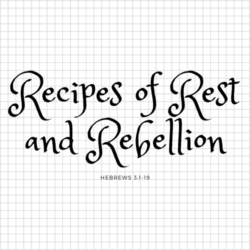 Recipes of Rest and Rebellion (Hebrews 3:1-19)