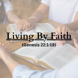 Living By Faith (Genesis 22:1-19)