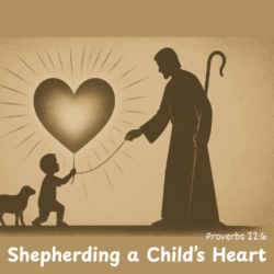 Shepherding a Child's Heart (Proverbs 22:6)