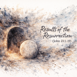 Results of the Resurrection (John 21:1-19)