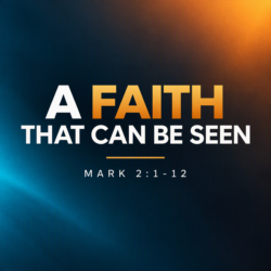 A Faith That Can Be Seen (Mark 2:1-12)